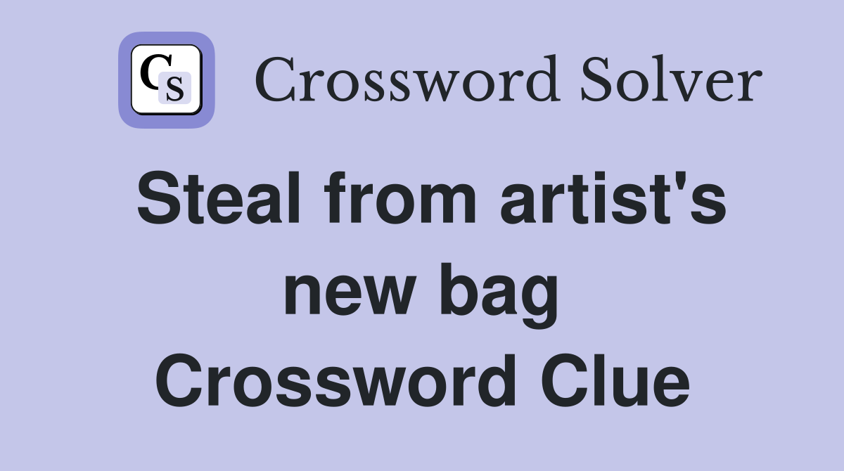 Steal from artist's new bag Crossword Clue