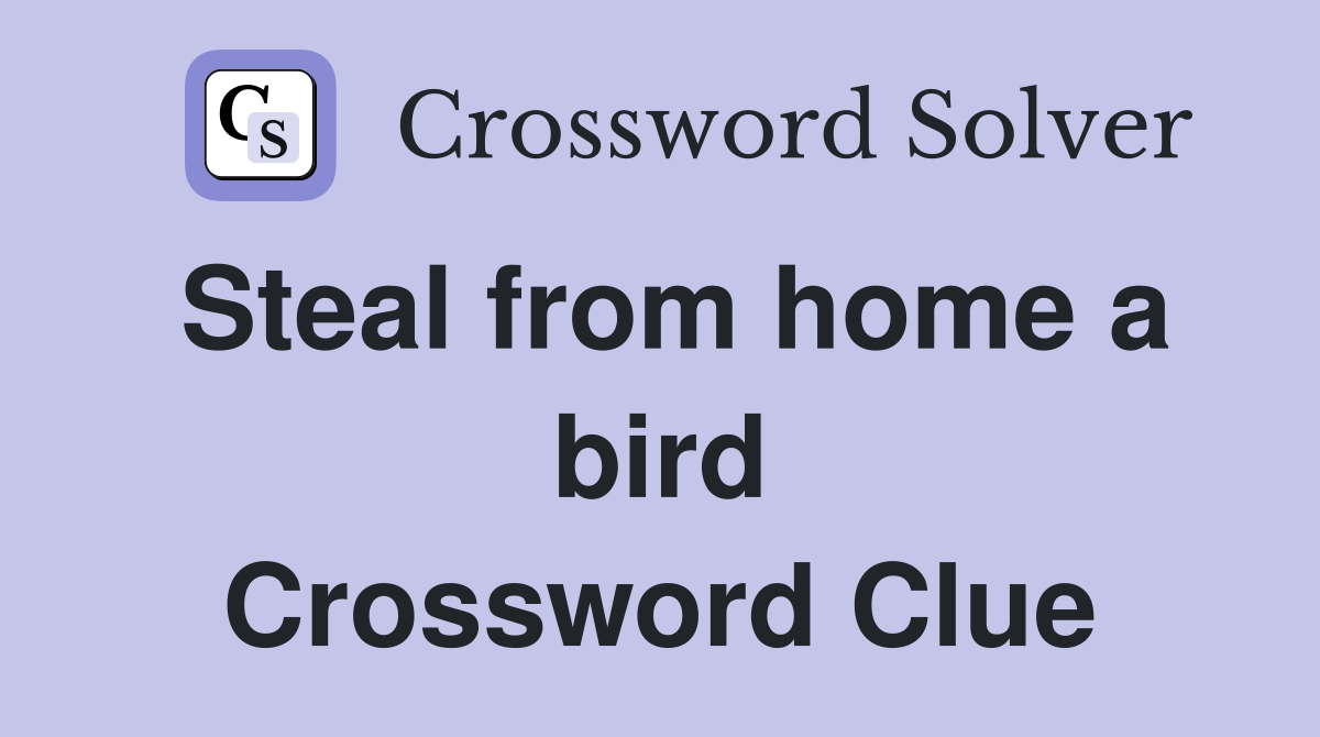 Steal from home a bird Crossword Clue