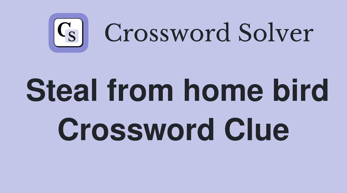 Steal from home bird Crossword Clue