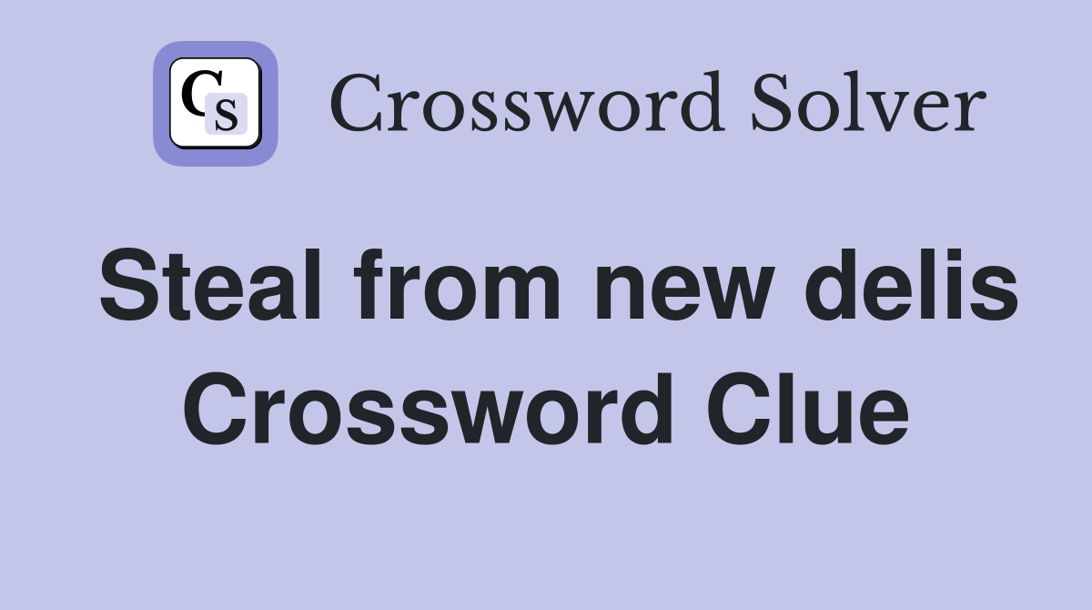 Steal from new delis Crossword Clue