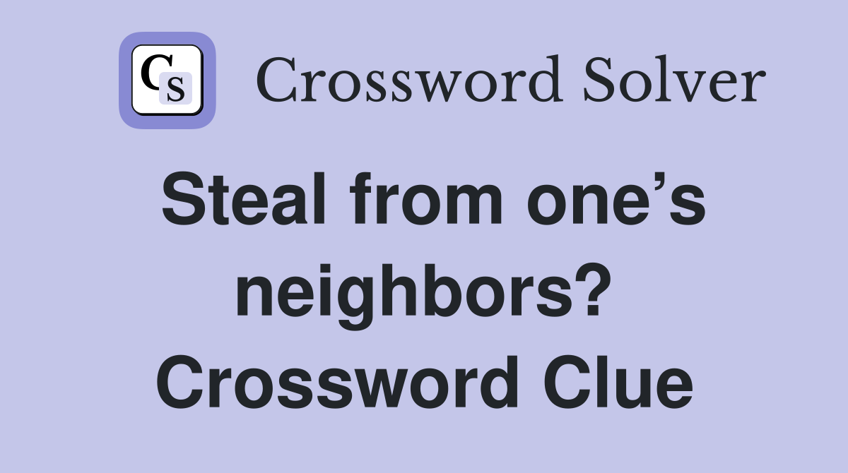 Steal from one’s neighbors? Crossword Clue