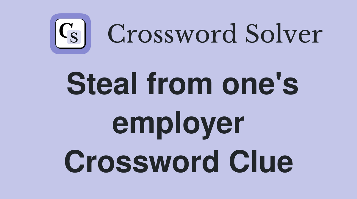 Steal from one's employer Crossword Clue