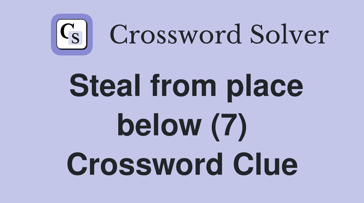 Steal from place below (7) Crossword Clue