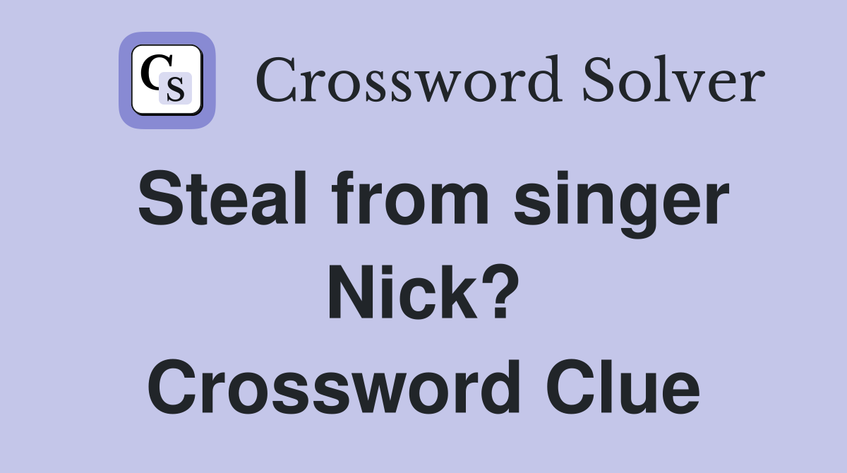 Steal from singer Nick? Crossword Clue