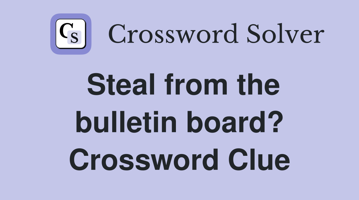 Steal from the bulletin board? Crossword Clue