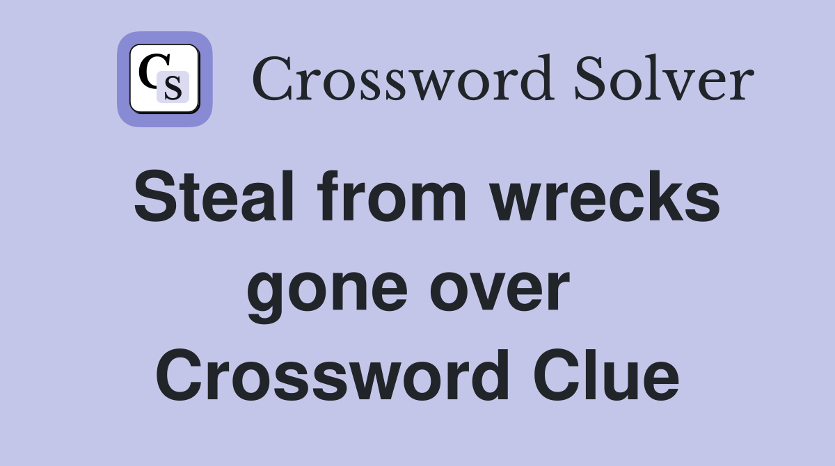 Steal from wrecks gone over  Crossword Clue