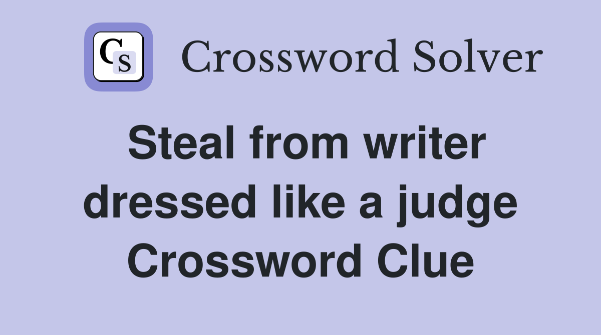 Steal from writer dressed like a judge Crossword Clue