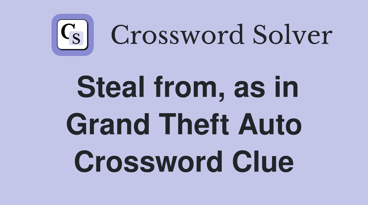 Steal from, as in Grand Theft Auto Crossword Clue