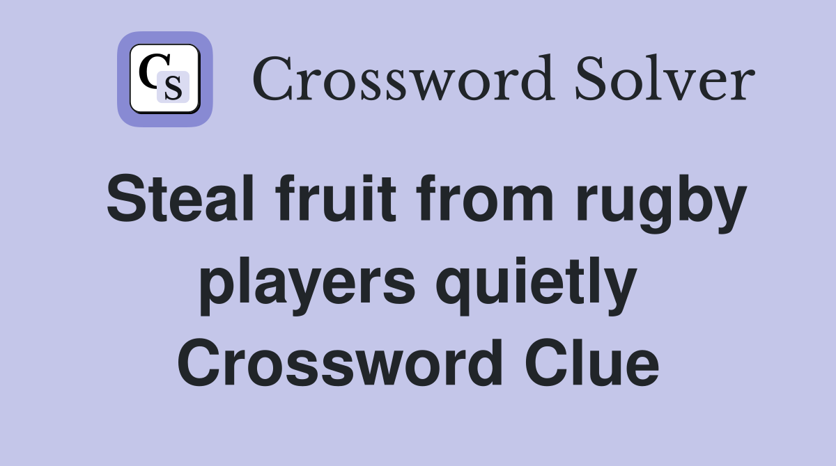 Steal fruit from rugby players quietly Crossword Clue