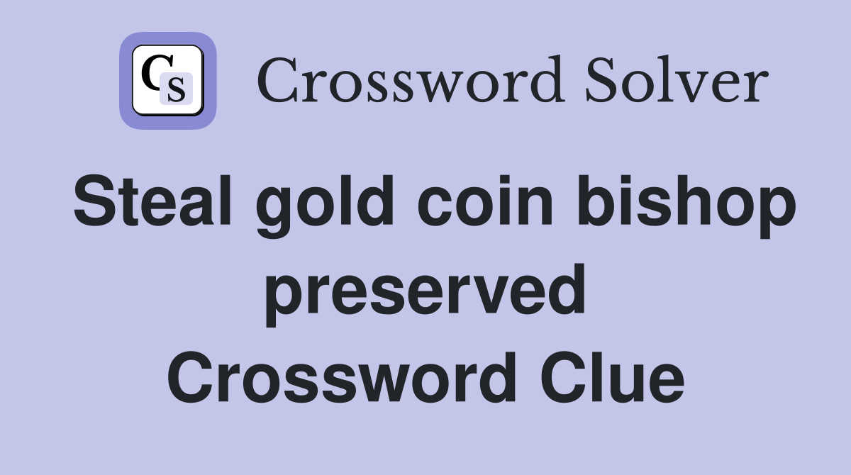 Steal gold coin bishop preserved Crossword Clue