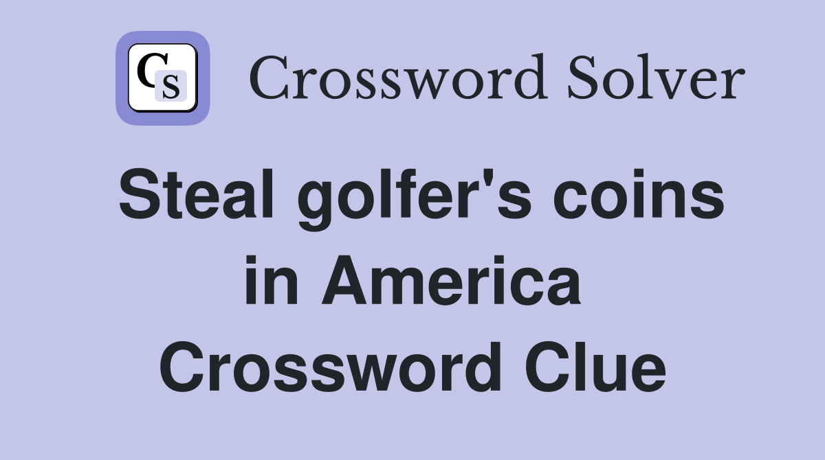 Steal golfer's coins in America Crossword Clue