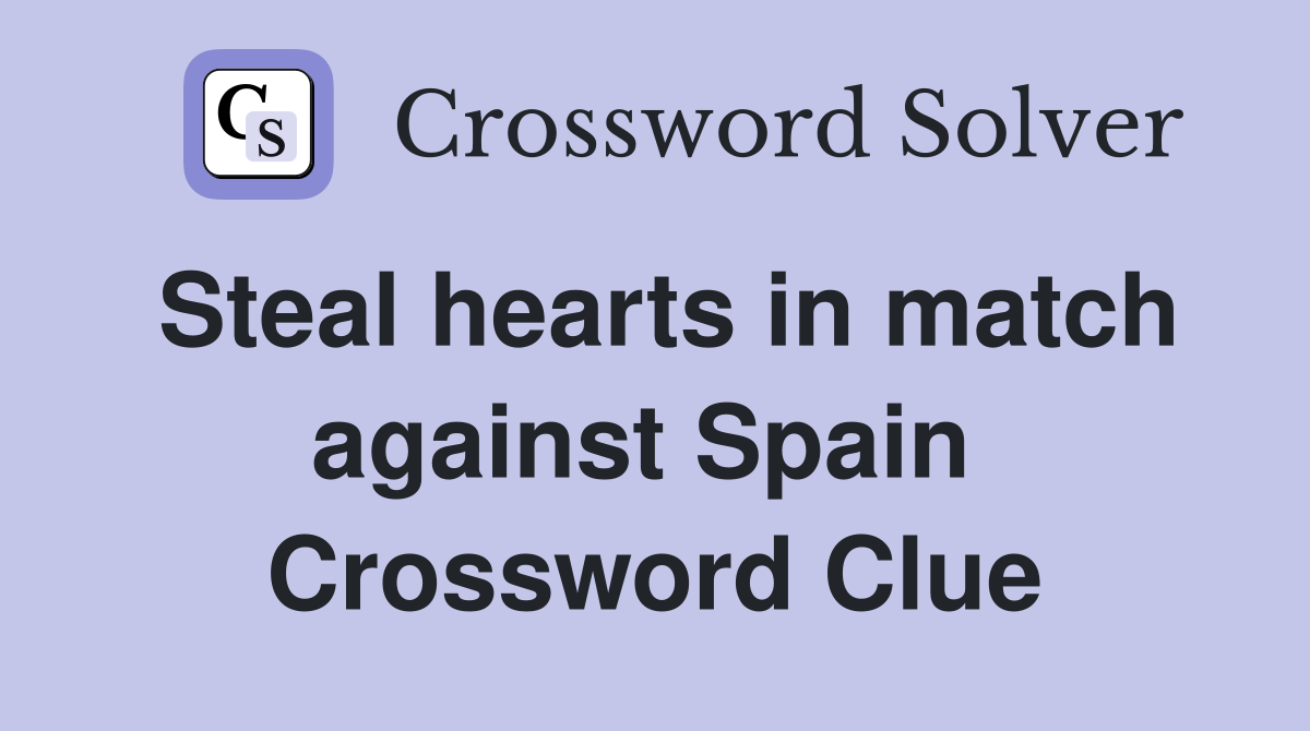 Steal hearts in match against Spain  Crossword Clue