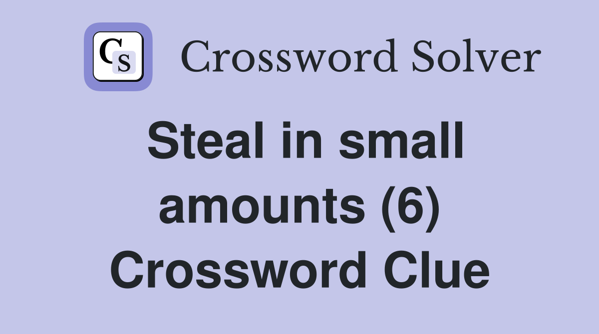 Steal in small amounts (6) Crossword Clue