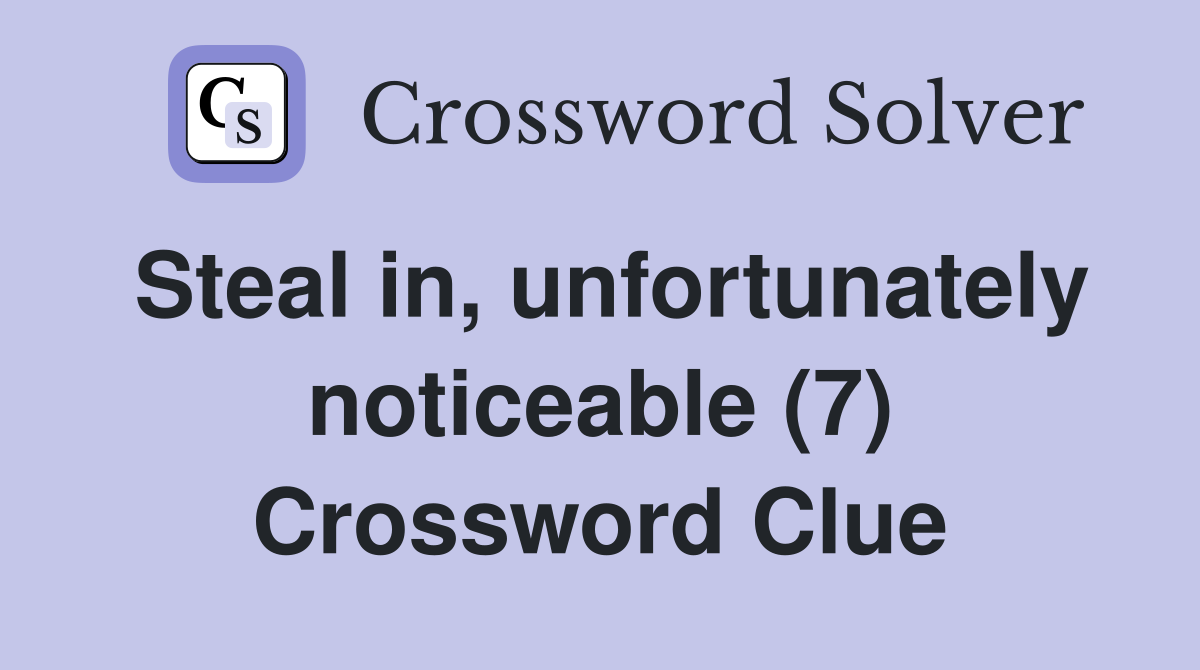 Steal in, unfortunately noticeable (7) Crossword Clue