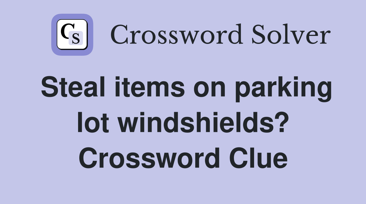 Steal items on parking lot windshields? Crossword Clue