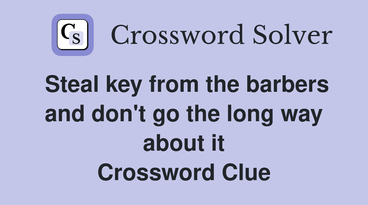 Steal key from the barbers and don't go the long way about it Crossword Clue