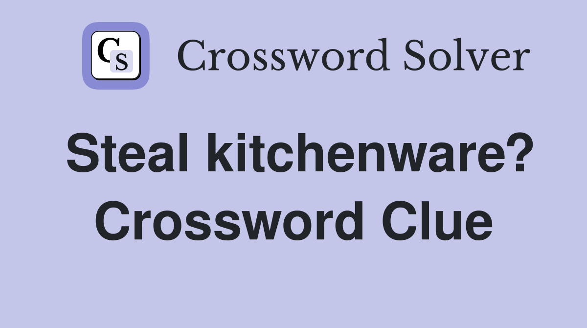 Steal kitchenware? Crossword Clue