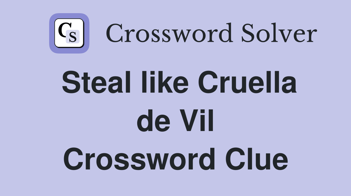 Steal like Cruella de Vil Crossword Clue