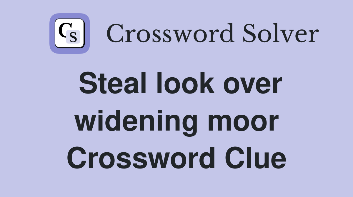 Steal look over widening moor Crossword Clue
