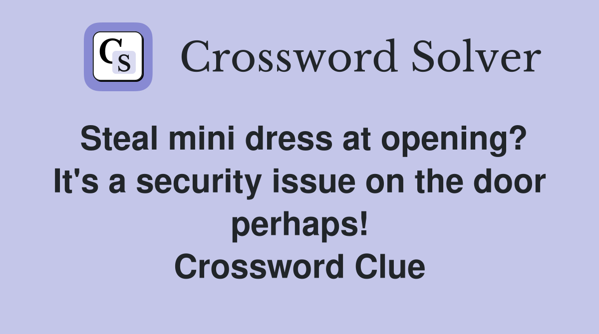 Steal mini dress at opening? It's a security issue on the door perhaps! Crossword Clue