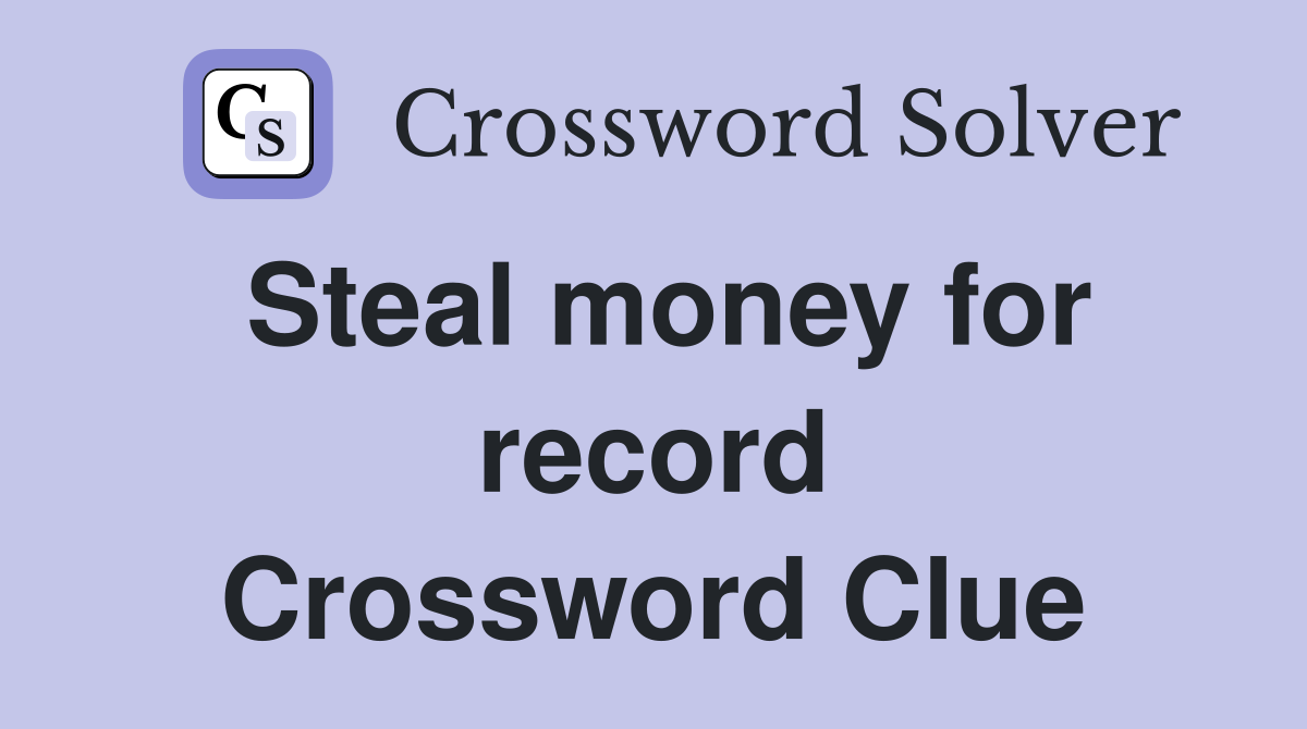 Steal money for record Crossword Clue