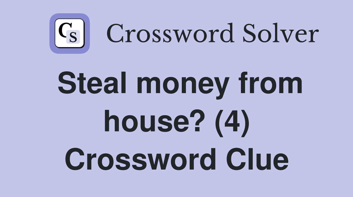 Steal money from house? (4) Crossword Clue