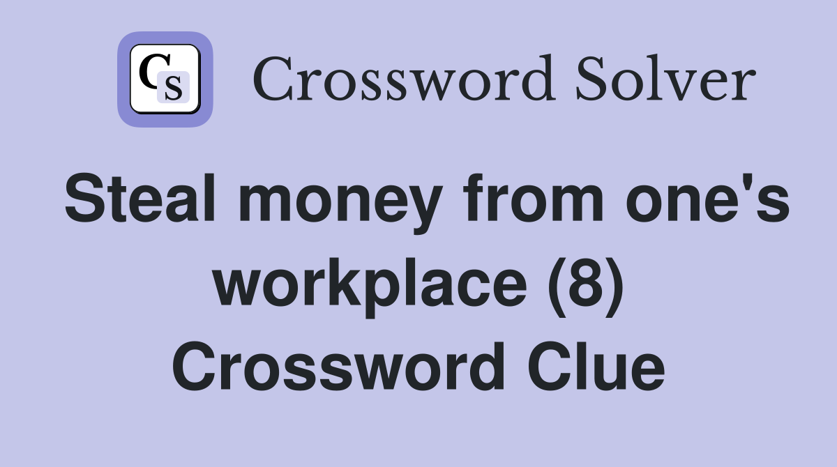 Steal money from one's workplace (8) Crossword Clue