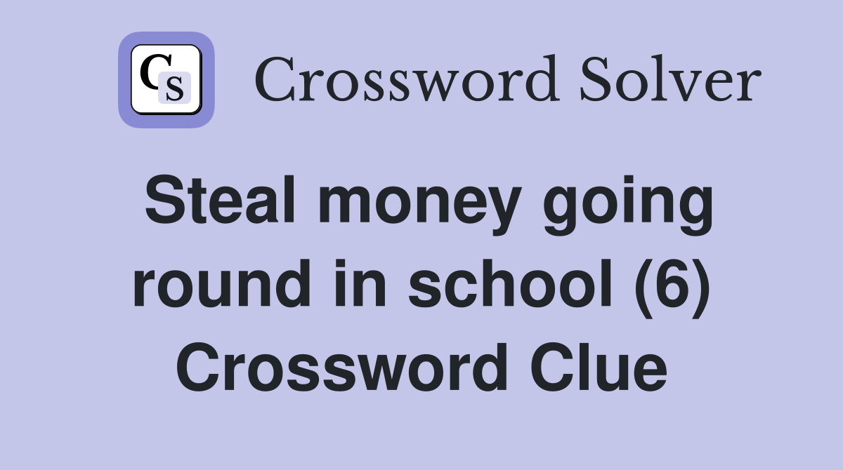 Steal money going round in school (6) Crossword Clue