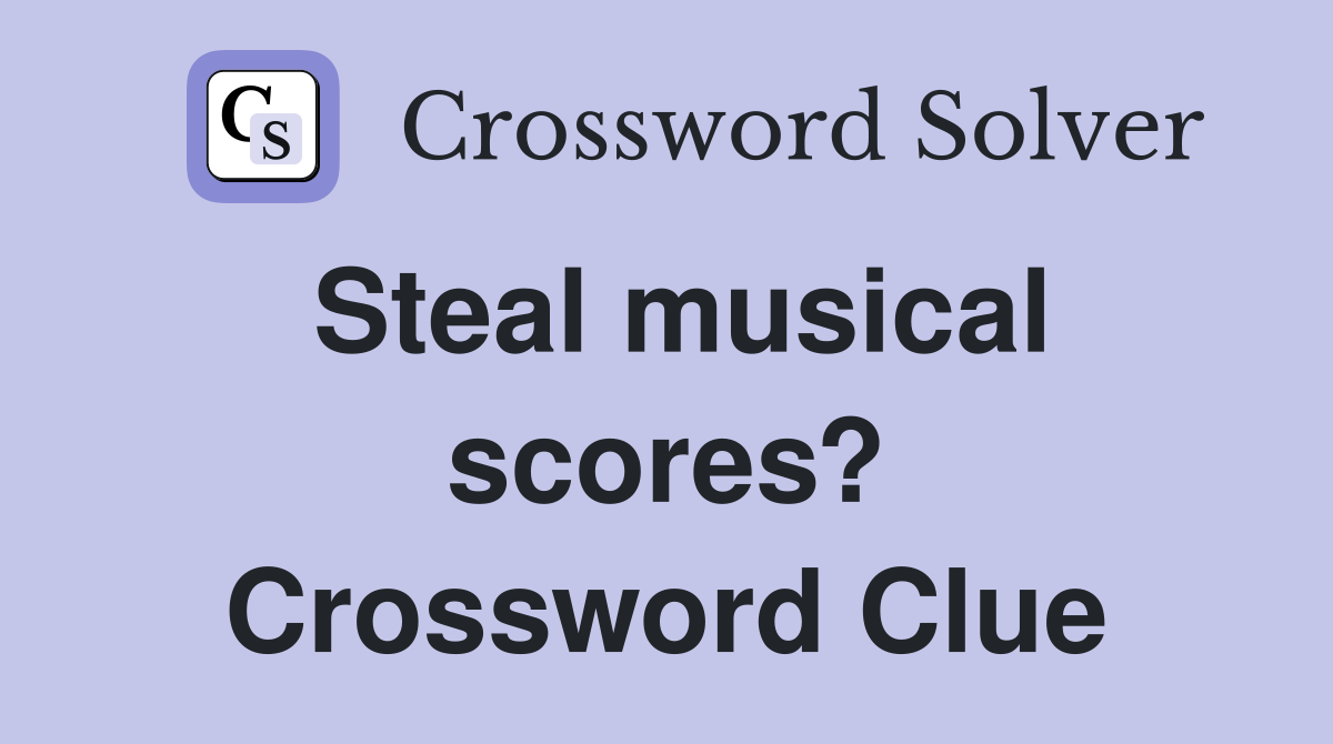 Steal musical scores? Crossword Clue