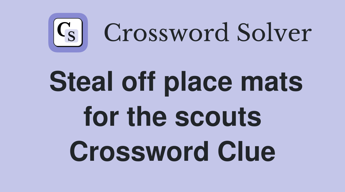 Steal off place mats for the scouts Crossword Clue