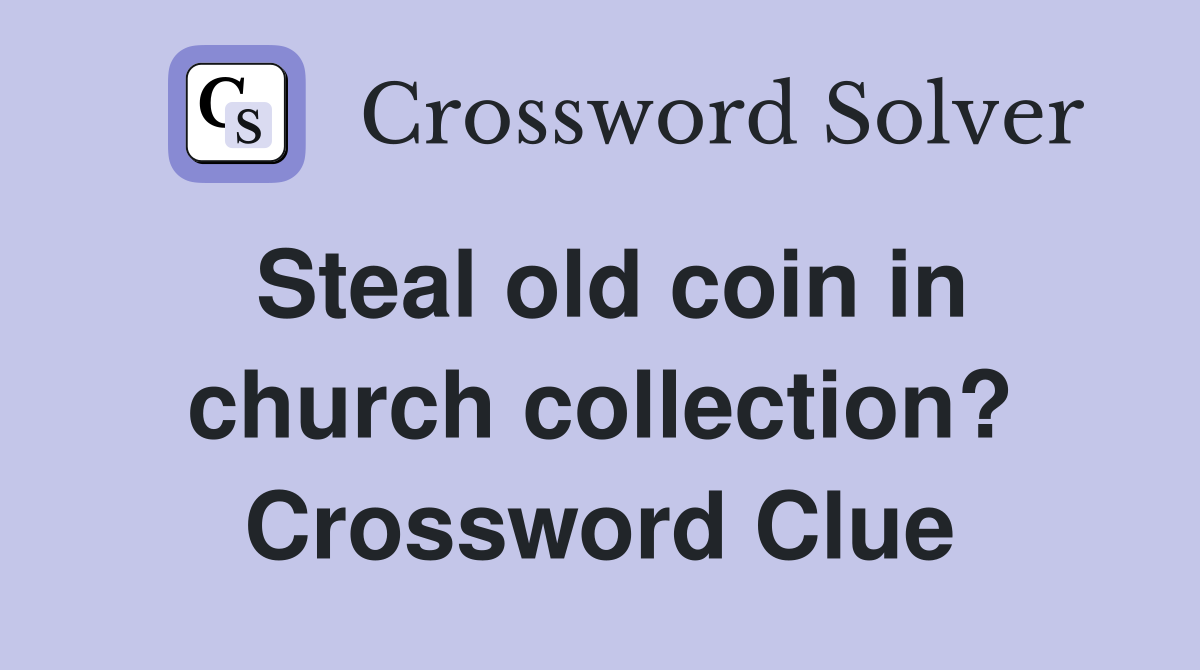 Steal old coin in church collection? Crossword Clue