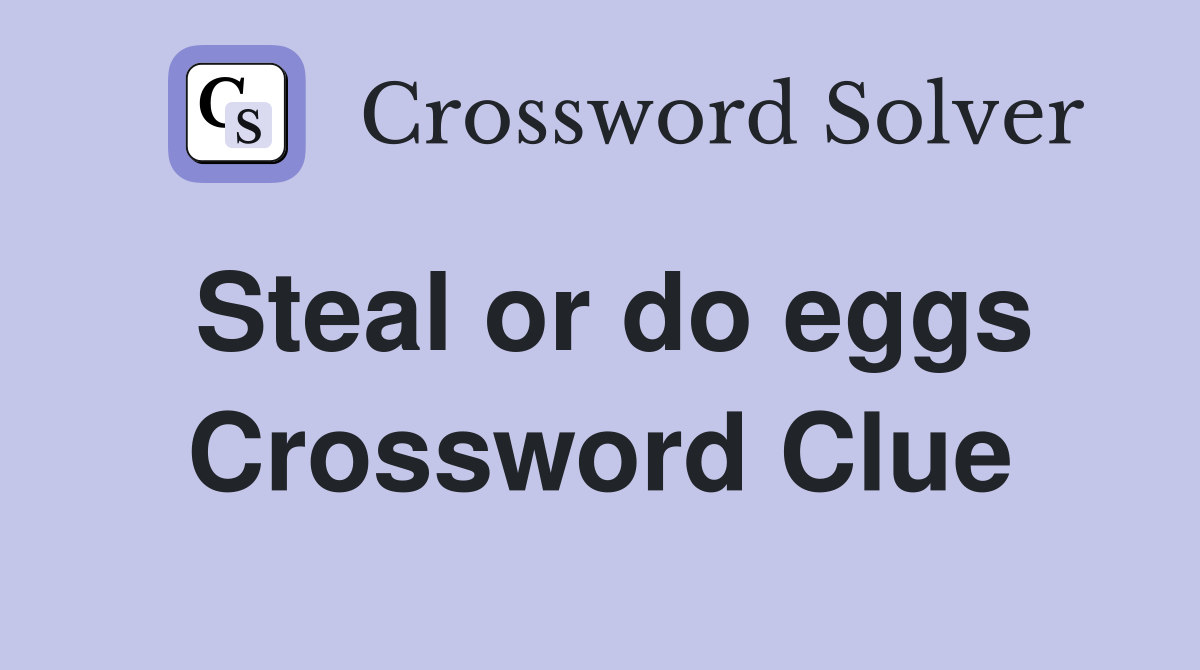 Steal or do eggs Crossword Clue