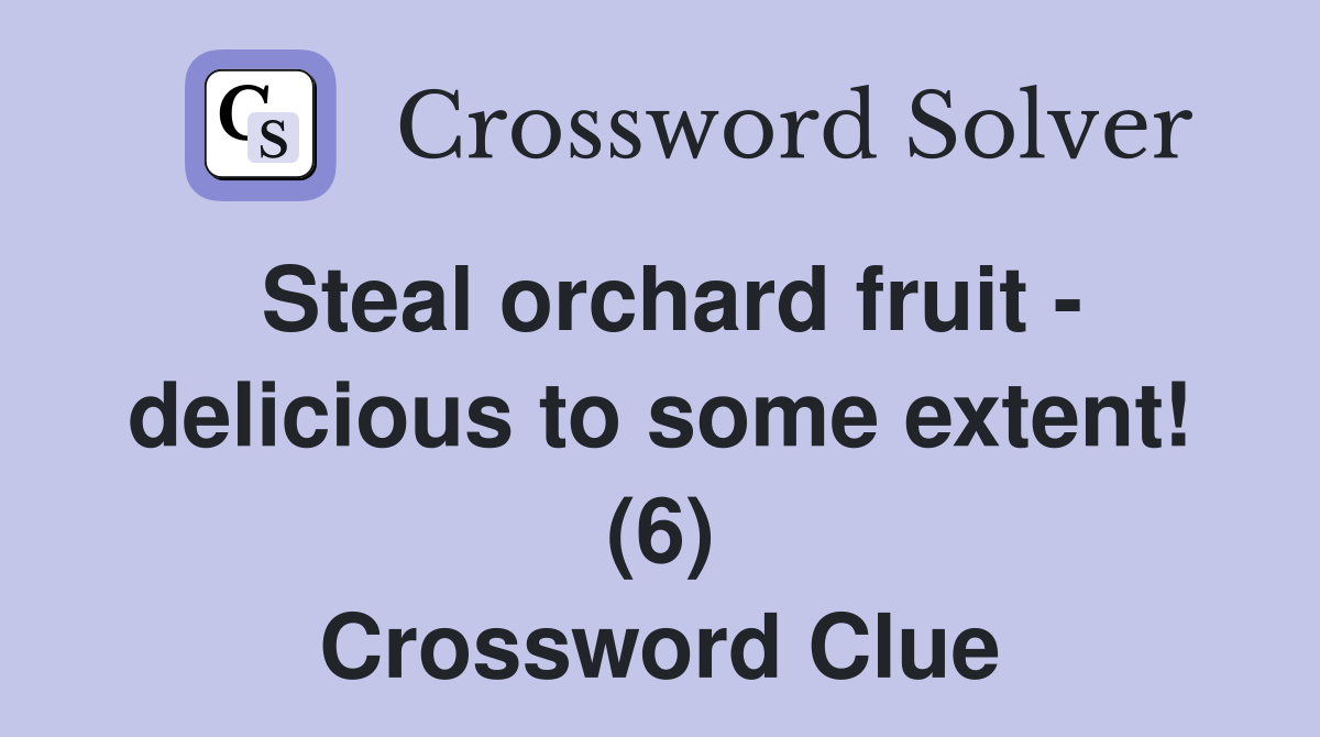 Steal orchard fruit delicious to some extent (6) Crossword Clue