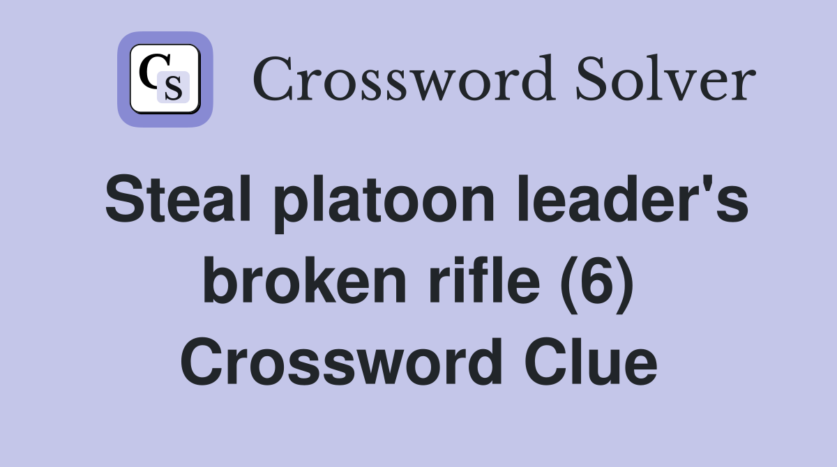 Steal platoon leader's broken rifle (6) Crossword Clue