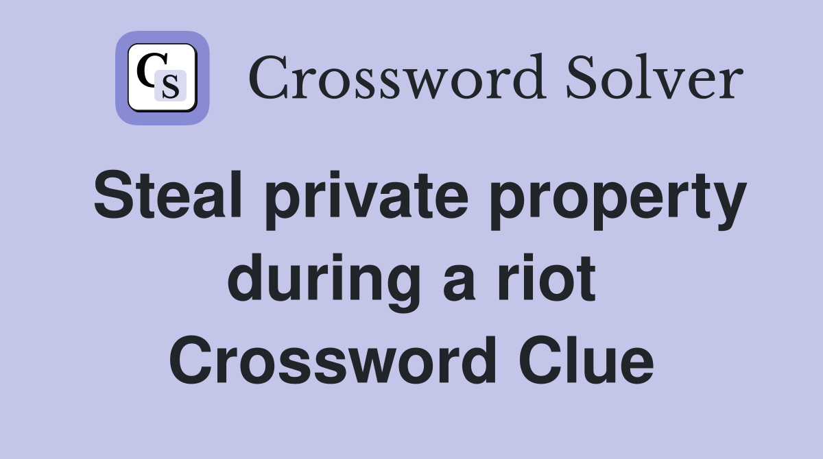Steal private property during a riot Crossword Clue
