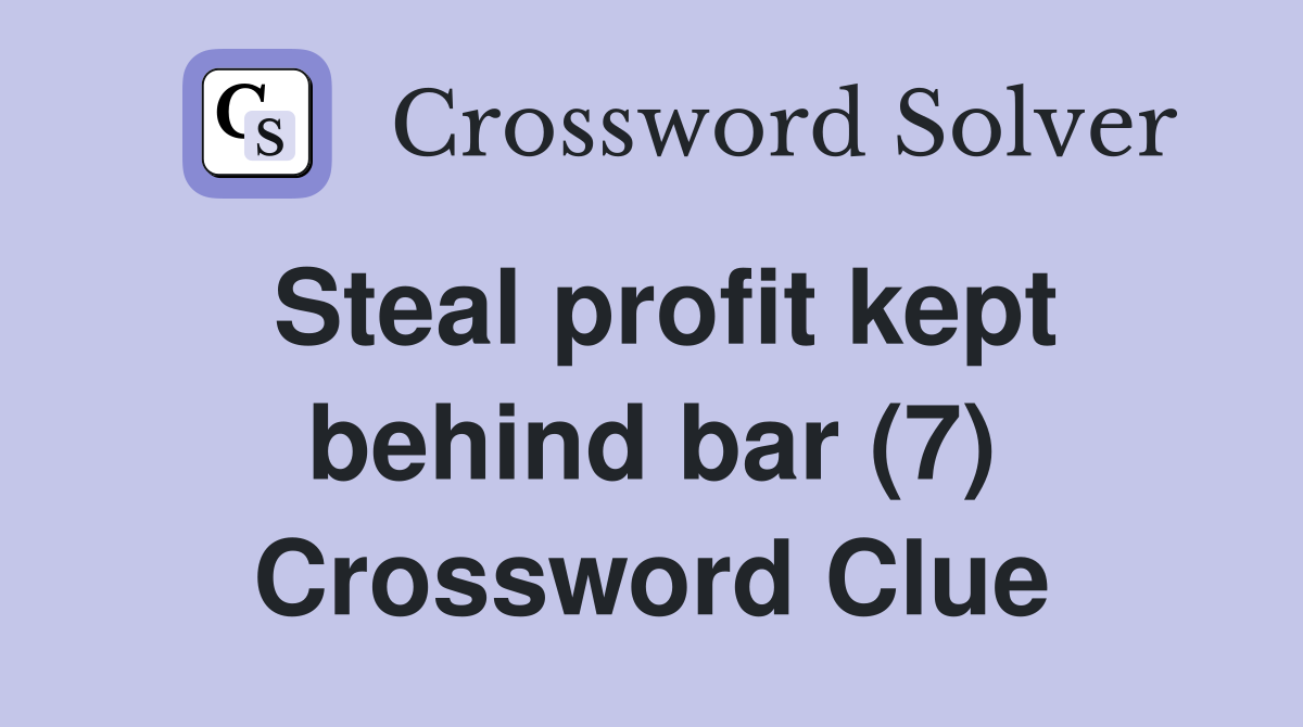 Steal profit kept behind bar (7) Crossword Clue