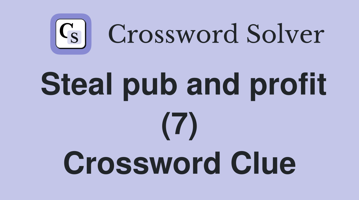 Steal pub and profit (7) Crossword Clue