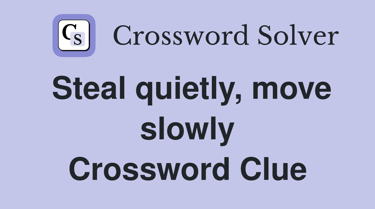 Steal quietly, move slowly Crossword Clue