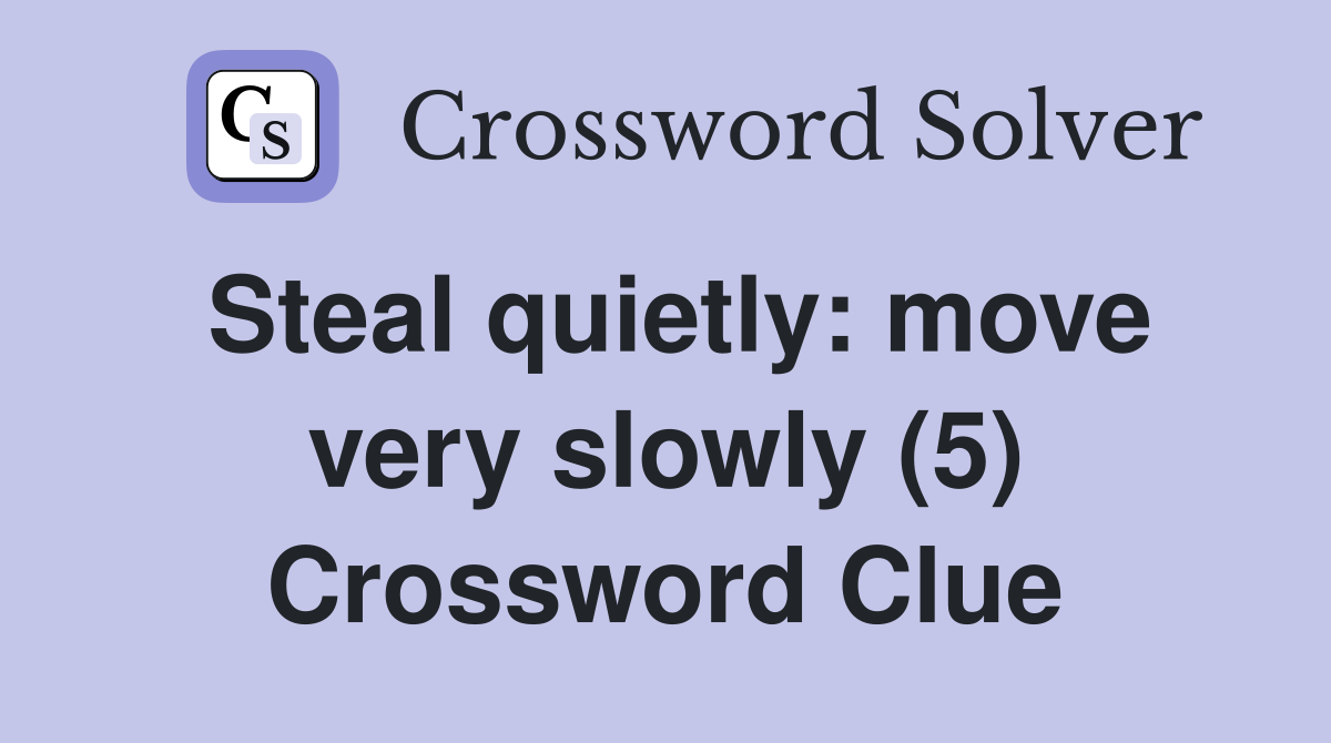 Steal quietly: move very slowly (5) Crossword Clue
