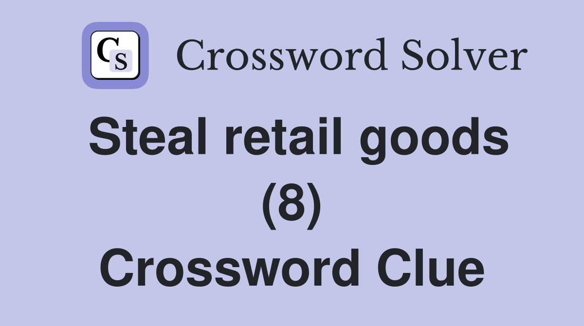 Steal retail goods (8) Crossword Clue