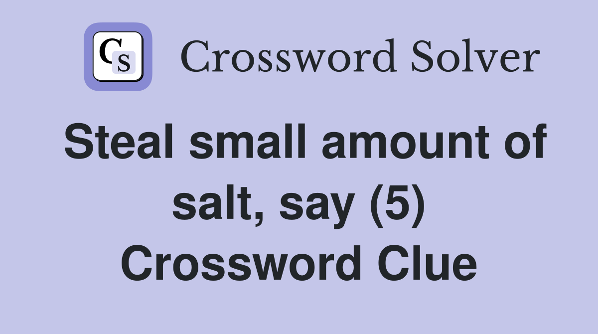 Steal small amount of salt, say (5) Crossword Clue