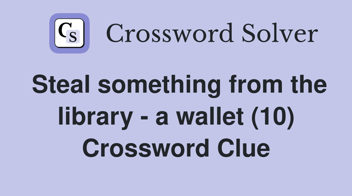 Steal something from the library - a wallet (10) Crossword Clue