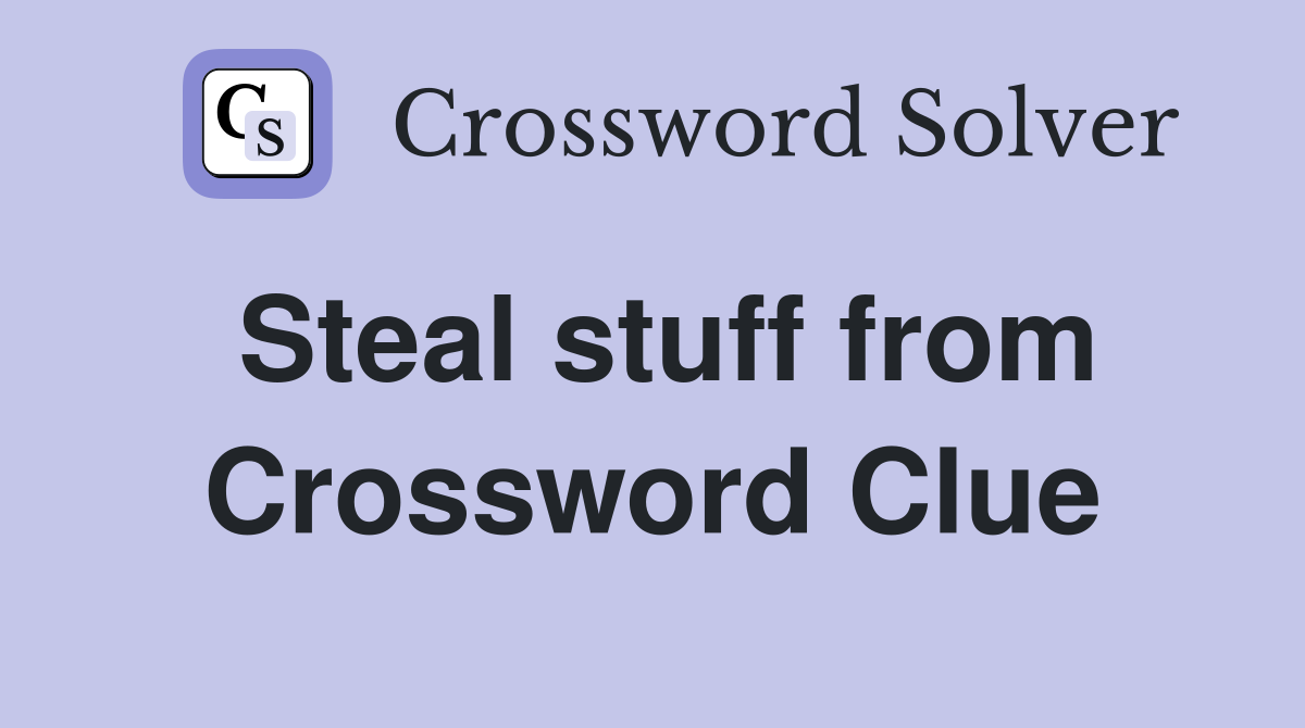 Steal stuff from Crossword Clue