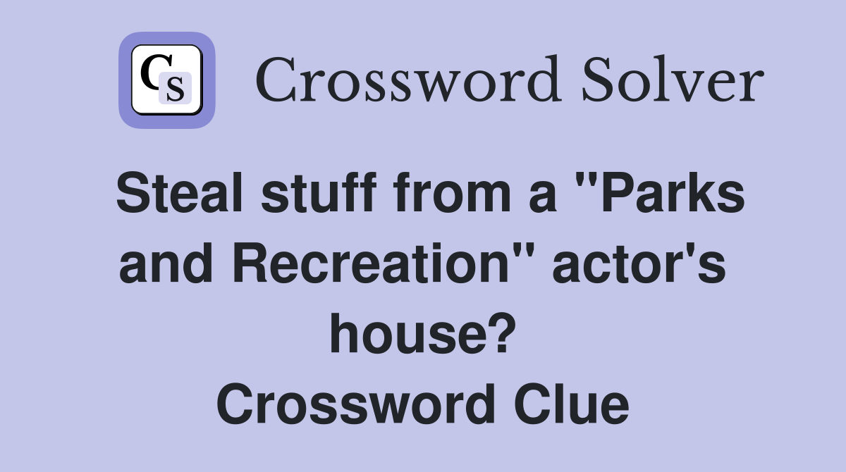 Steal stuff from a "Parks and Recreation" actor's house? Crossword Clue