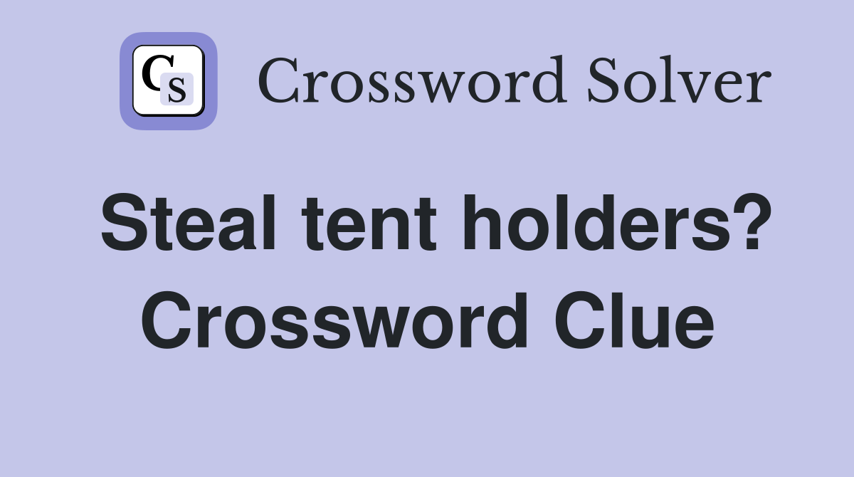 Steal tent holders? Crossword Clue