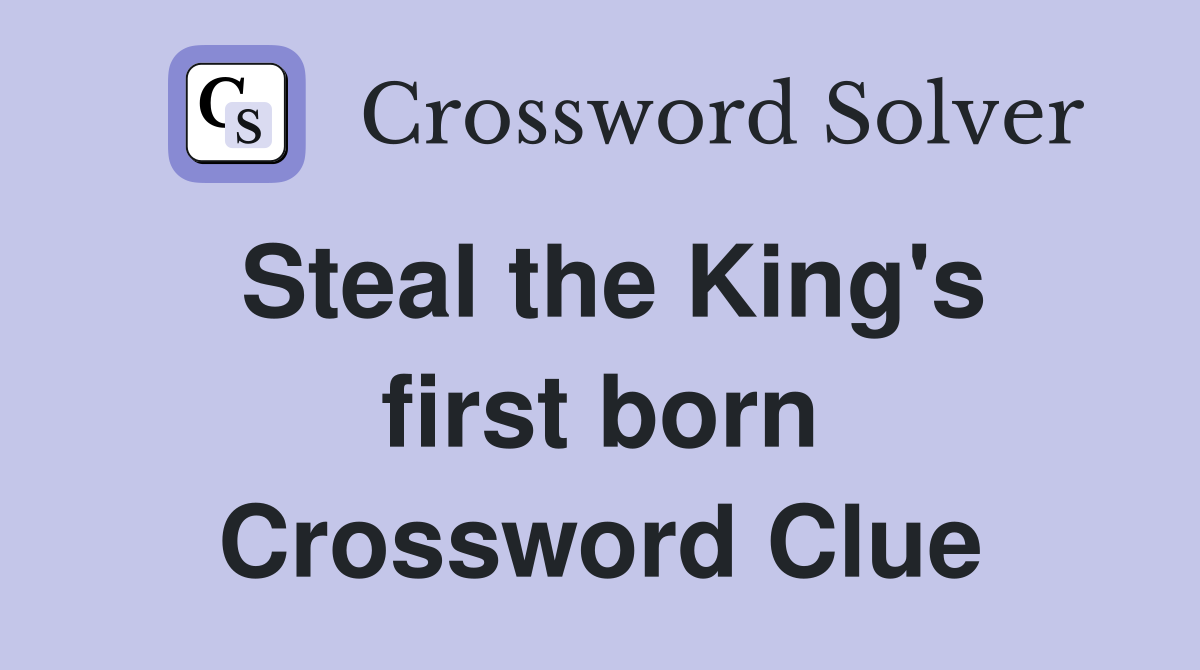 Steal the King's first born Crossword Clue