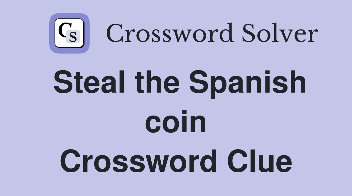 Steal the Spanish coin Crossword Clue