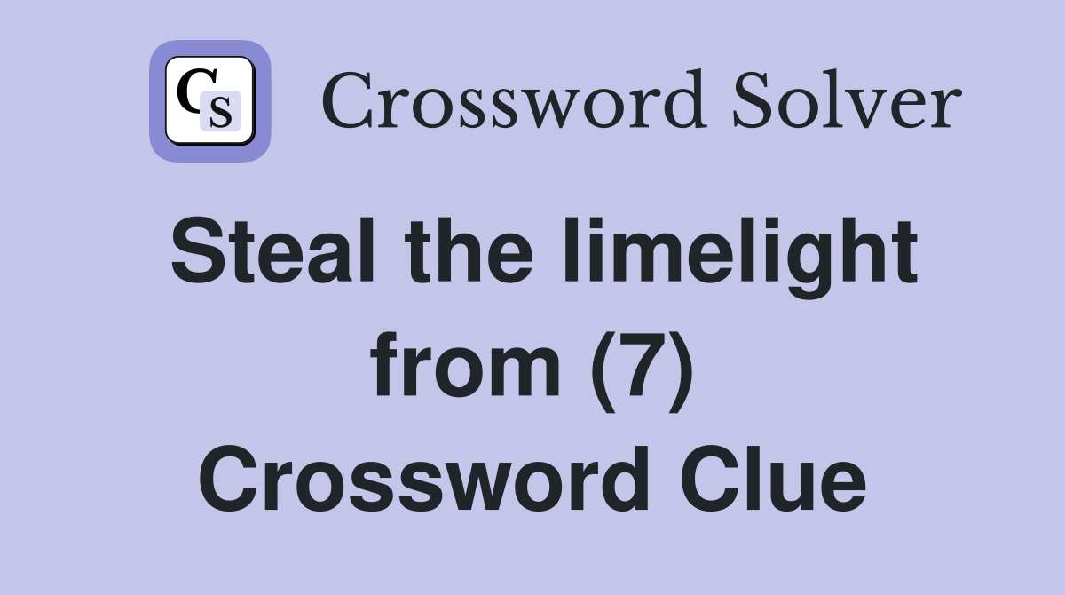 Steal the limelight from (7) Crossword Clue