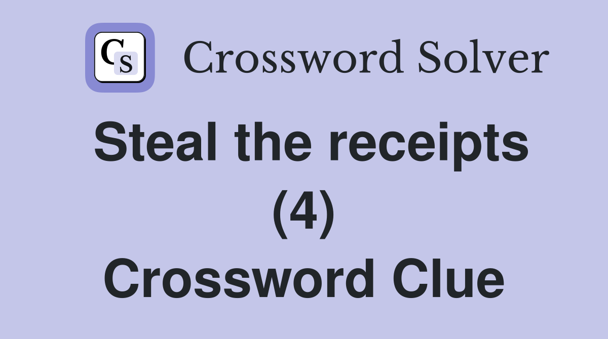 Steal the receipts (4) Crossword Clue