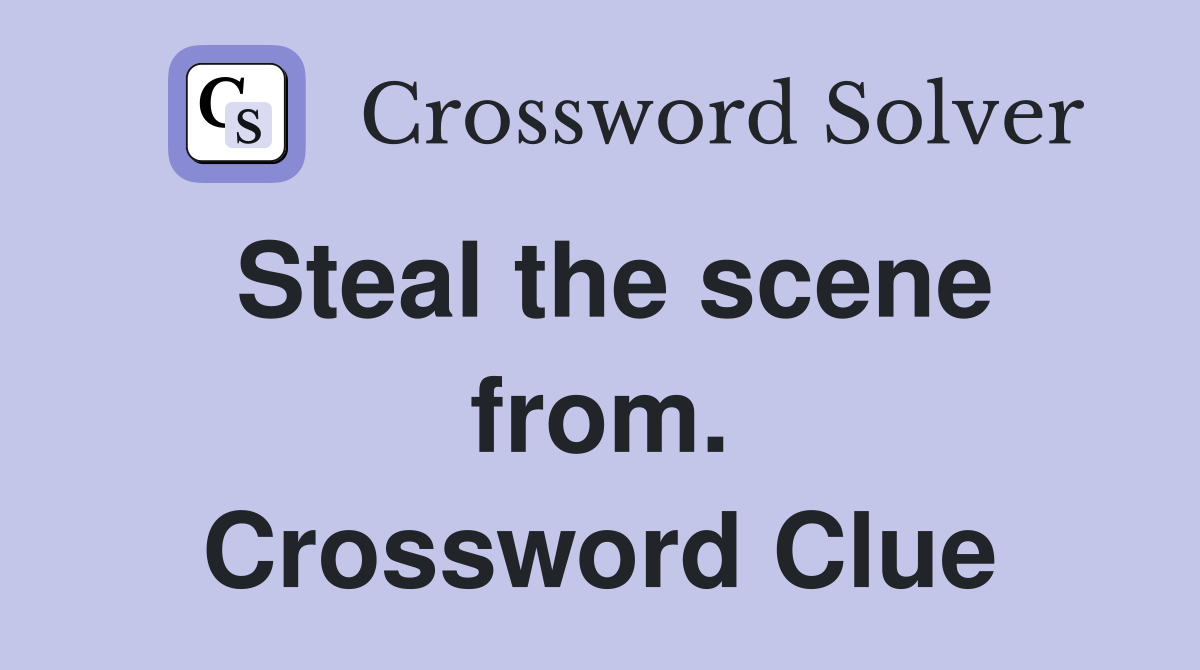 Steal the scene from. Crossword Clue